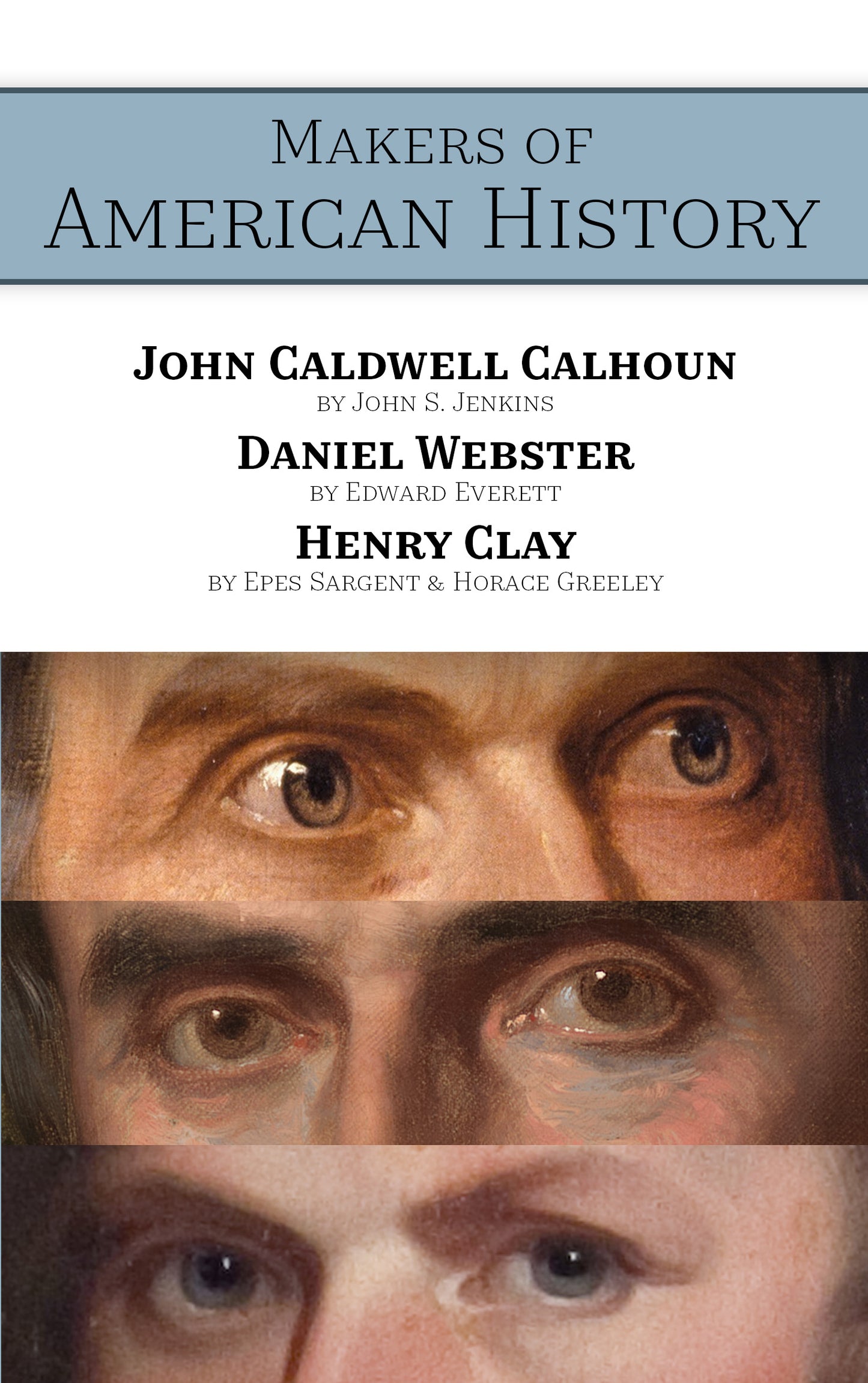 Makers of American History: John Caldwell Calhoun, Daniel Webster, & Henry Clay