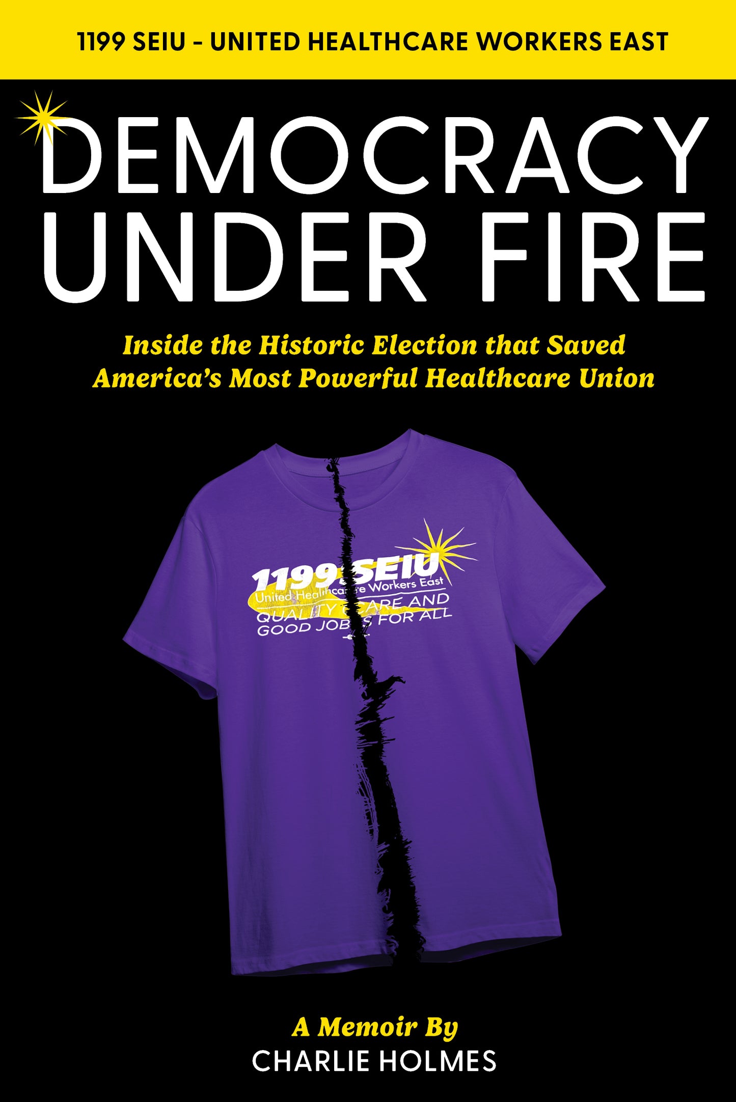 Democracy Under Fire: Inside the Historic Election That Saved America’s Most Powerful Healthcare Union, 1199 SEIU