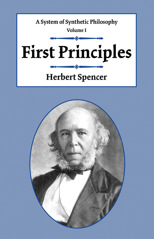 A System of Synthetic Philosophy: Volume 1: First Principles