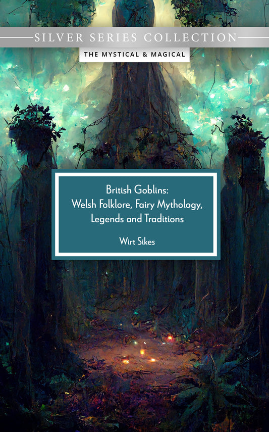 British Goblins: Welsh Folklore, Fairy Mythology, Legends and Traditions
