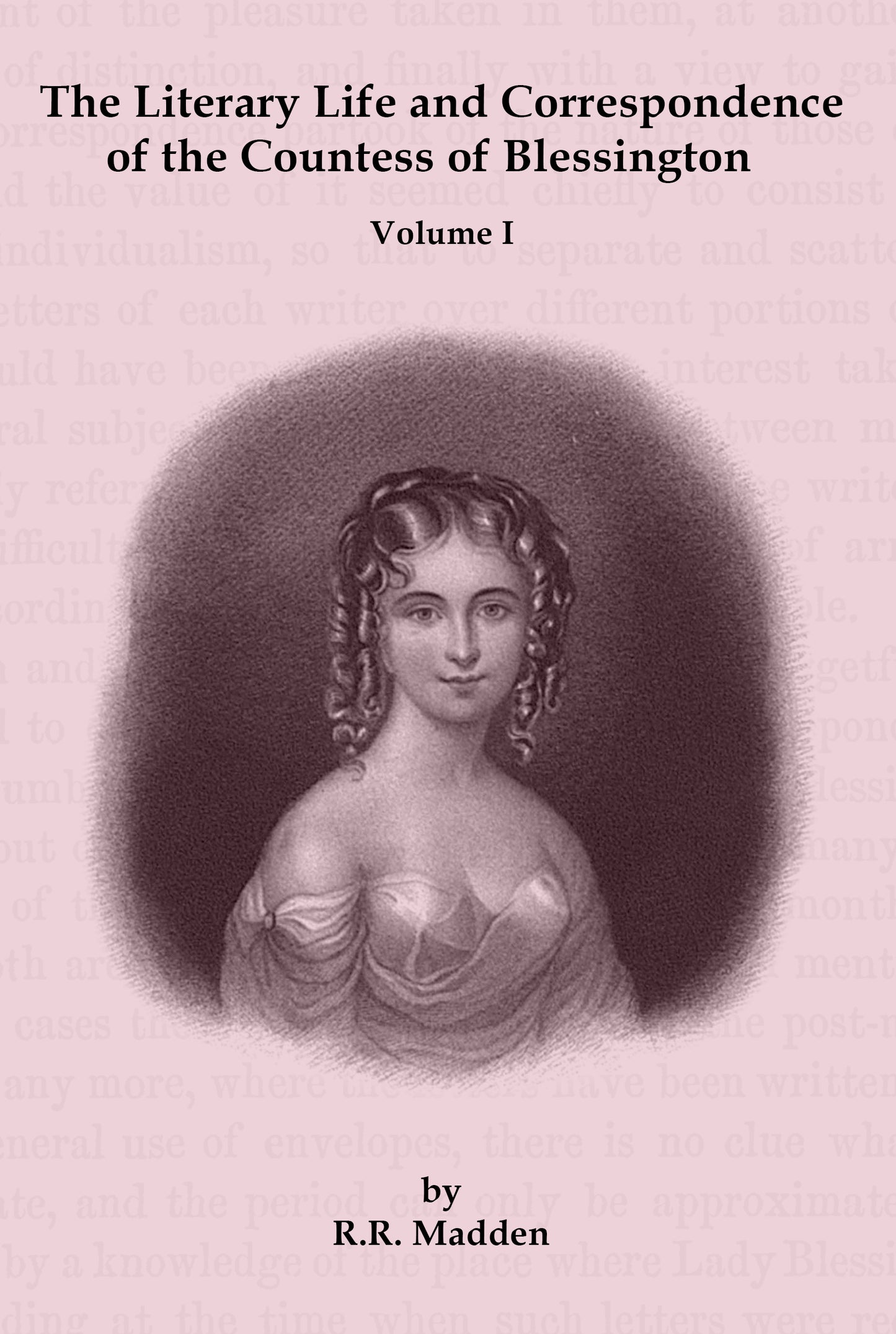 The Literary Life and Correspondence of the Countess of Blessington Volume I