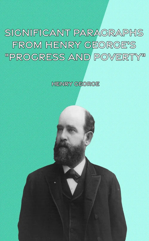 Significant Paragraphs from Henry George's "Progress and Poverty"