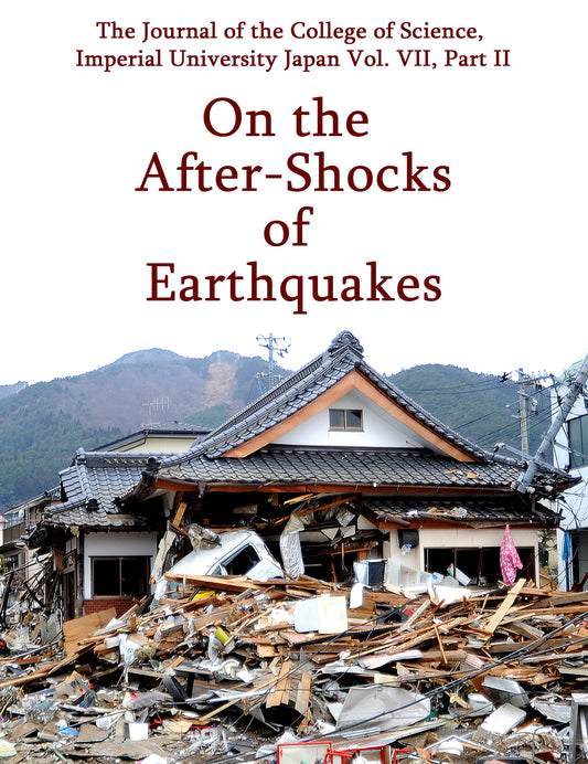 The After-Shocks of Earthquakes: The Journal of the College of Science, Imperial University Japan Vol. VII, Part II