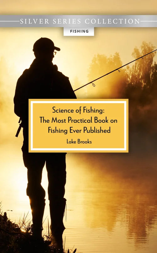 Science of Fishing: The Most Practical Book on Fishing Ever Published