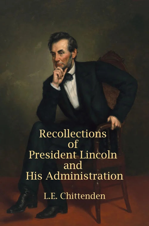 Recollections of President Lincoln and His Administration 