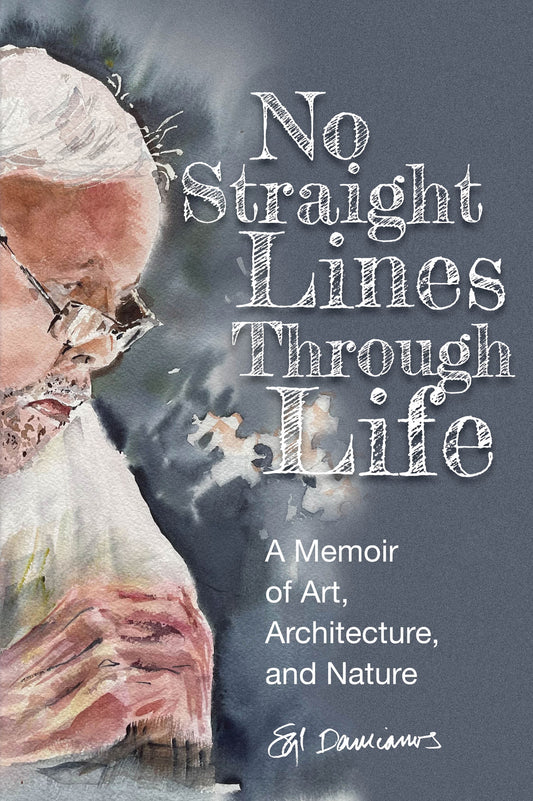 No Straight Lines Through Life: A Memoir of Art, Architecture, and Nature