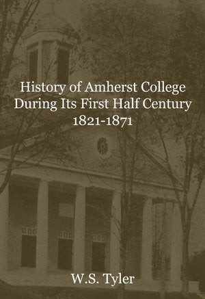 History of Amherst College During Its First Half Century 1821-1871