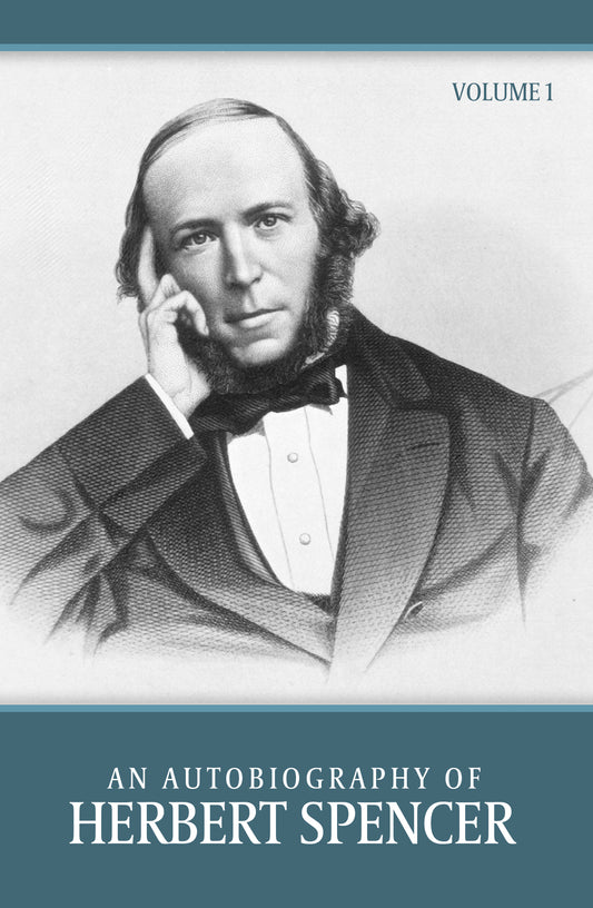 An Autobiography of Herbert Spencer Volume I