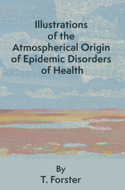 Illustrations of the Atmospherical Origin of Epidemic Disorders of Health