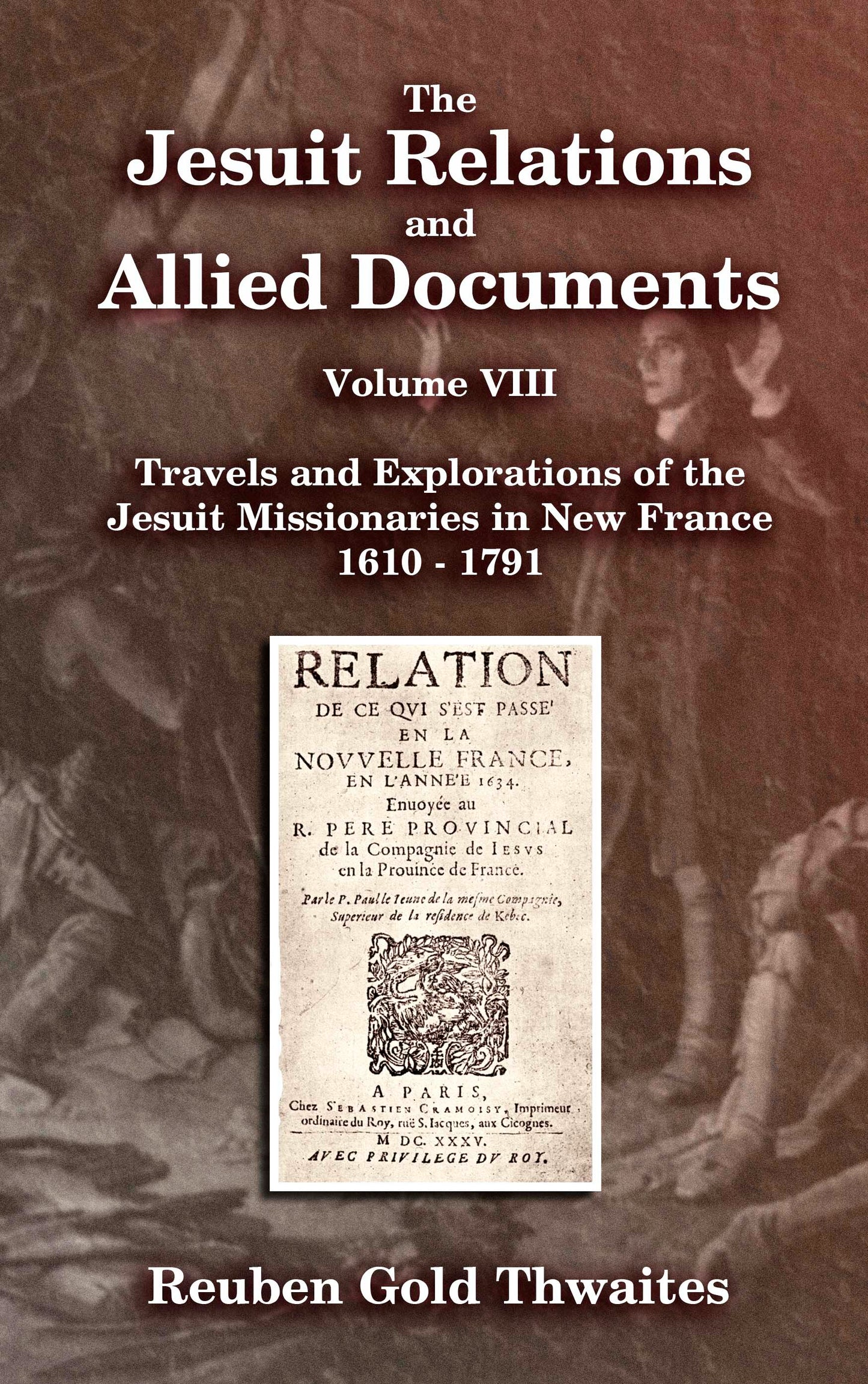 The Jesuit Relations and Allied Documents, Travels and Explorations of the Jesuit Missionaries in New France 1610 - 1791 Volume VIII
