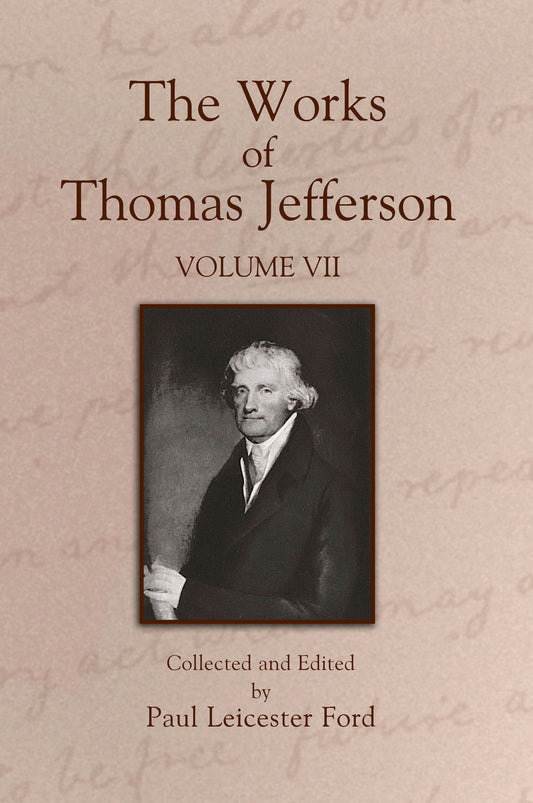 The Works of Thomas Jefferson: Volume VII