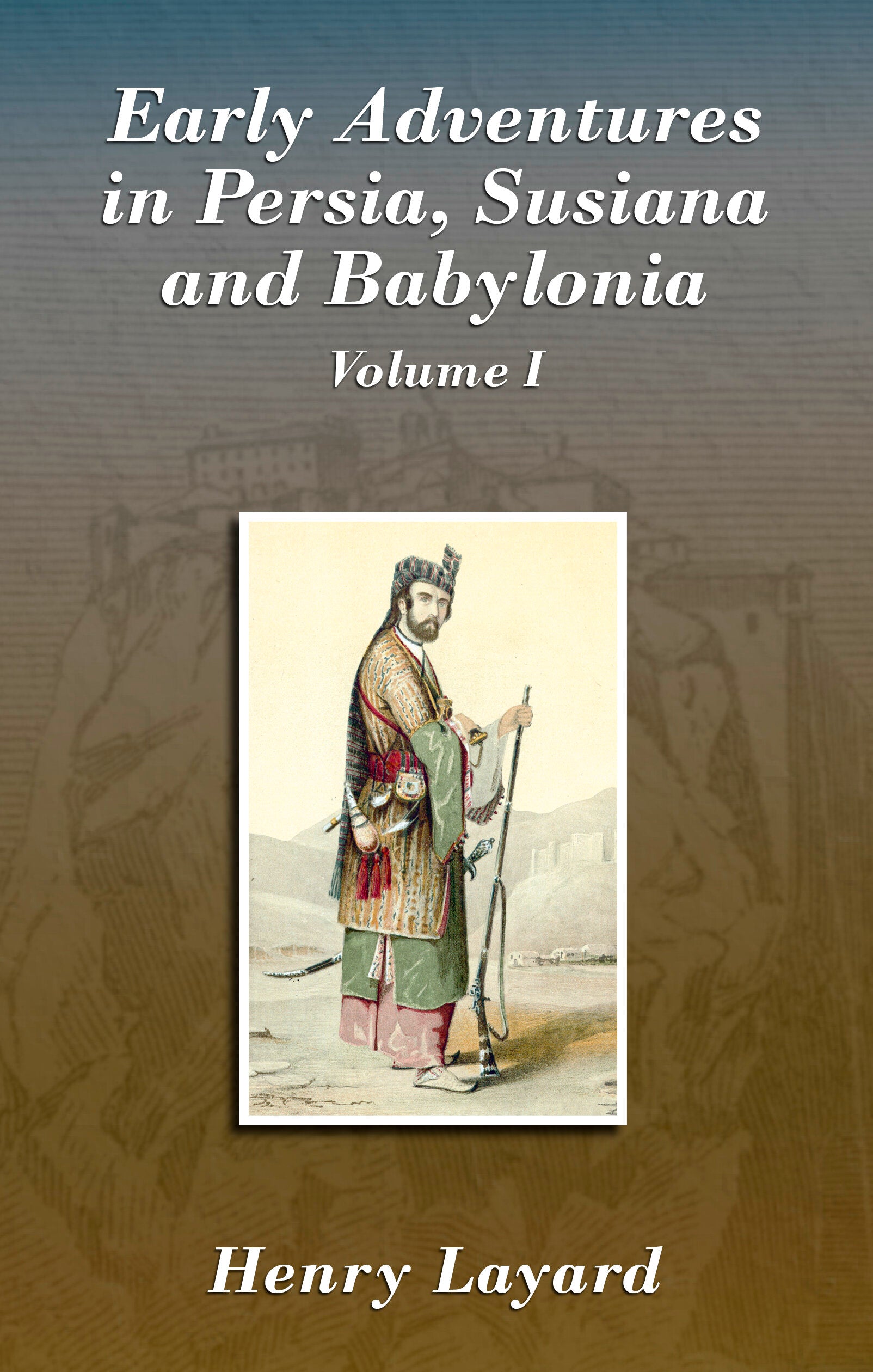 Early Adventures in Persia, Susiana, and Babylonia: Volume 1