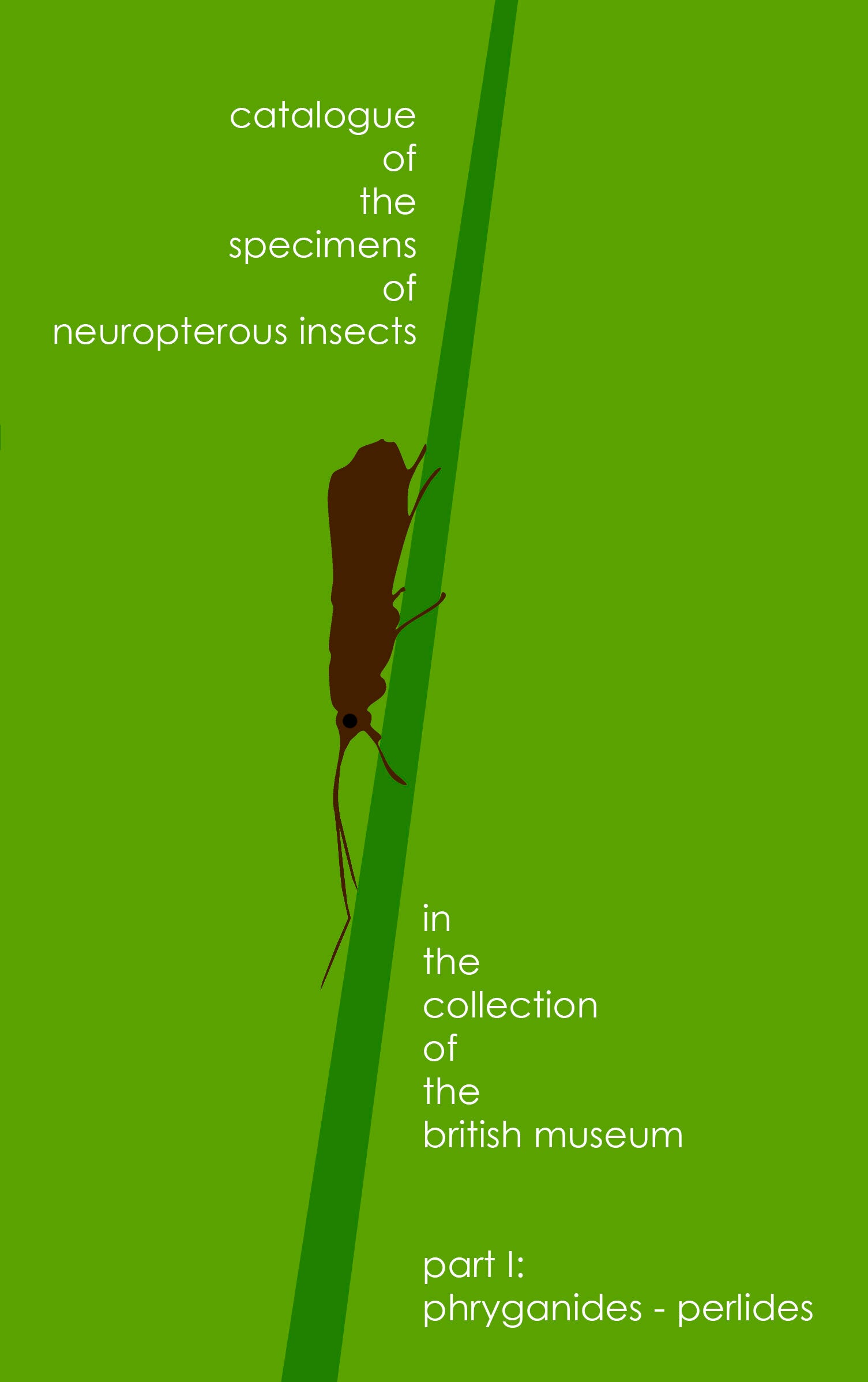 Catalogue Of The Specimens of Neuropterous Insects in the Collection of the British Museum