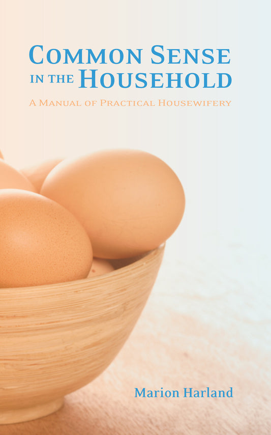 Common Sense in the Household: A Manual of Practical Housewifery