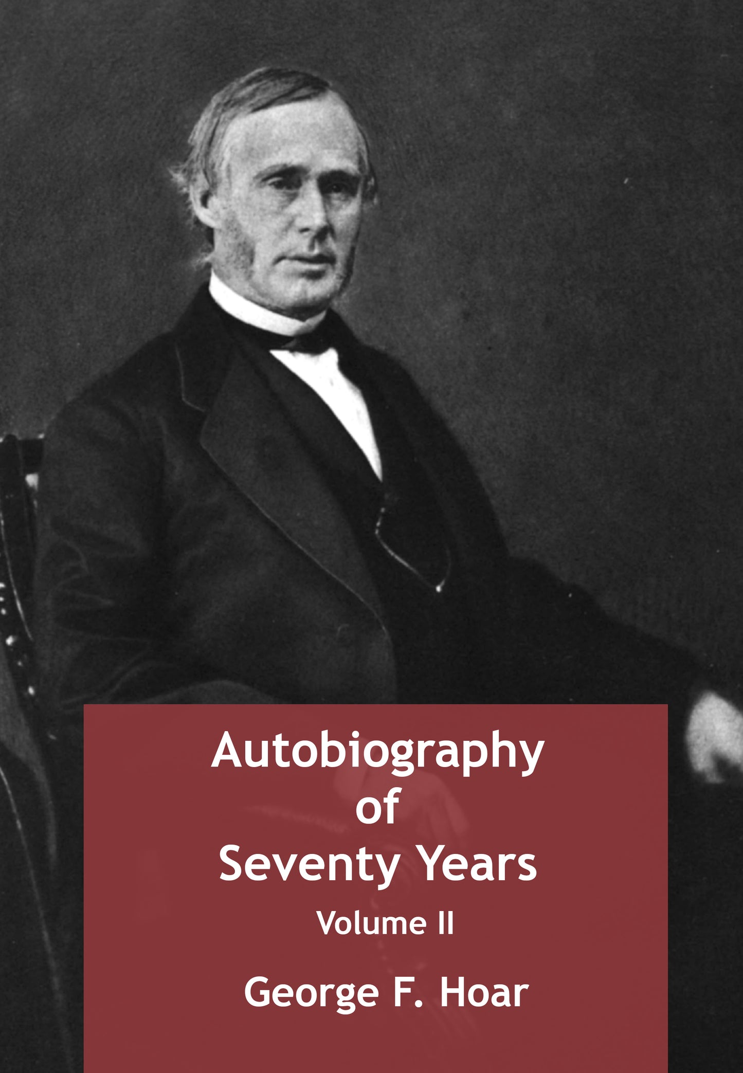 George F. Hoar - Autobiography of Seventy Years Vol. 2