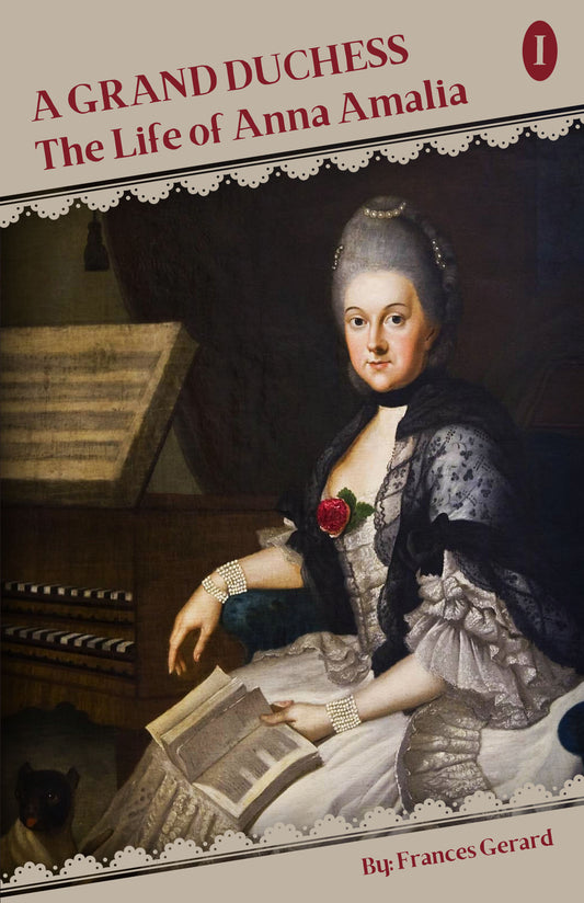 A Grand Dutchess: The Life of Anna Amalia Volume I