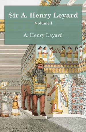 Sir A Henry Leyard Volume I