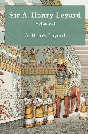 Sir A Henry Leyard Volume II