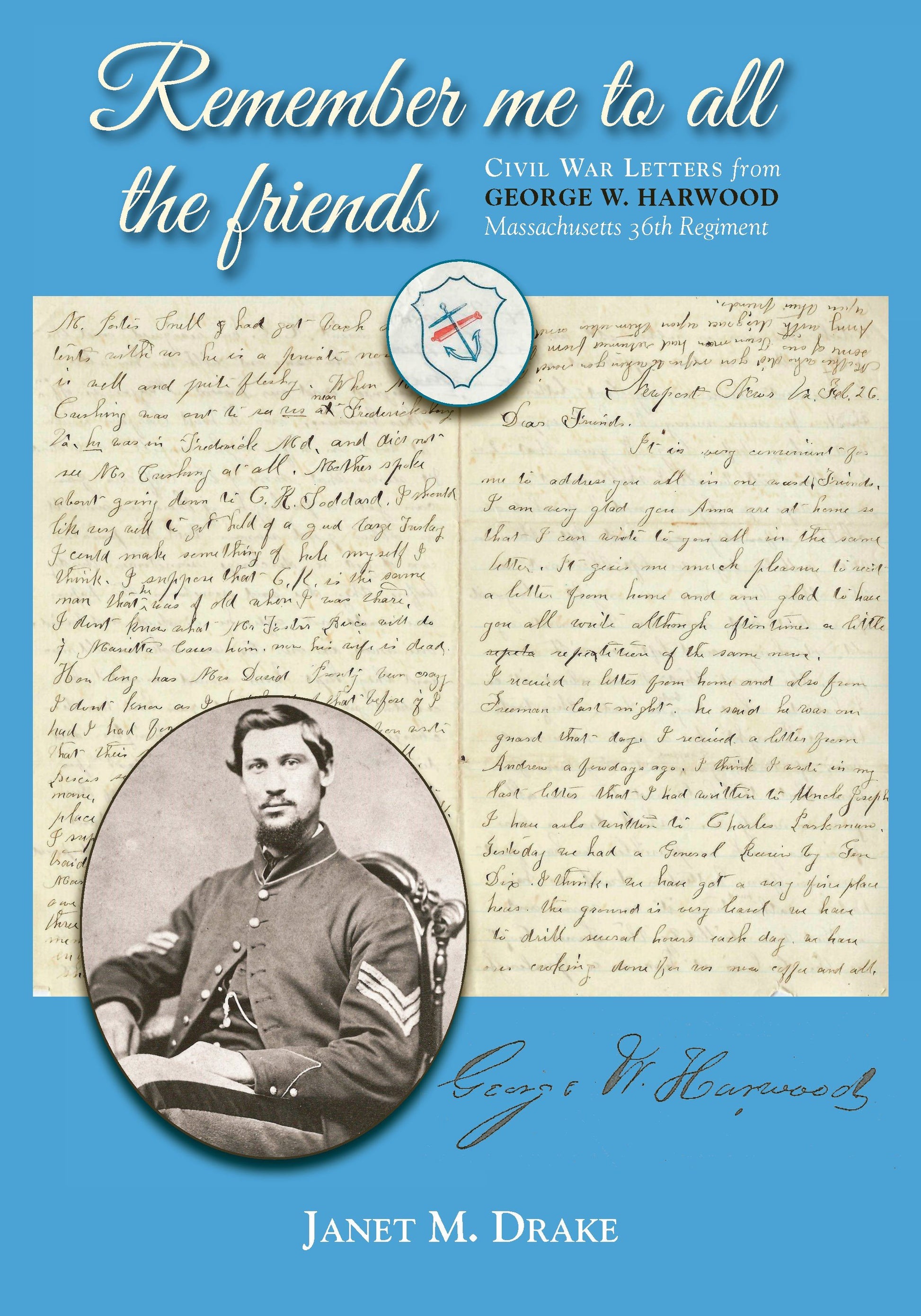 Remember me to all the friends: Civil War letters from George W. Harwood, Massachusetts 36th Regiment
